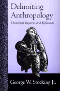 Delimiting Anthropology: Occasional Inquiries and Reflections