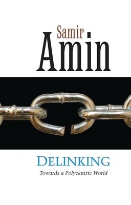 Delinking: Towards a Polycentric World - Amin, Samir, and Wolfers, Michael (Translated by)