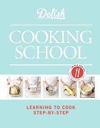 Delish Cooking School: Learning to Cook Step-By-Step