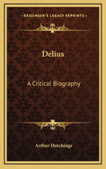 Delius: A Critical Biography