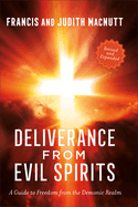 Deliverance from Evil Spirits: A Guide to Freedom from the Demonic Realm