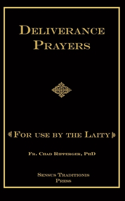 Deliverance Prayers: For Use by the Laity - Ripperger, Chad A, PhD