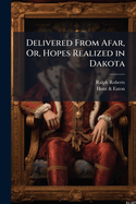 Delivered from Afar, Or, Hopes Realized in Dakota