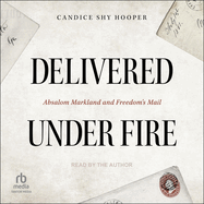 Delivered Under Fire: Absalom Markland and Freedom's Mail