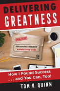 Delivering Greatness: How I Found Success...and You Can, Too!
