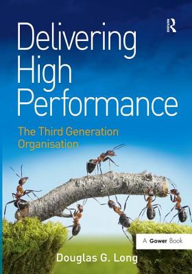 Delivering High Performance: The Third Generation Organisation - Long, Douglas G.