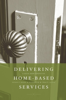 Delivering Home-Based Services: A Social Work Perspective - Allen, Susan (Editor), and Tracy, Elizabeth (Editor)