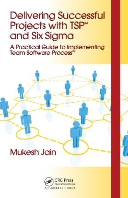 Delivering Successful Projects with TSP and Six SIGMA: A Practical Guide to Implementing Team Software Process - Jain, Mukesh