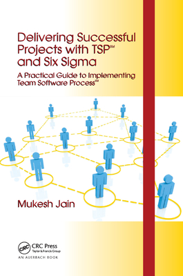Delivering Successful Projects with TSP(SM) and Six Sigma: A Practical Guide to Implementing Team Software Process(SM) - Jain, Mukesh