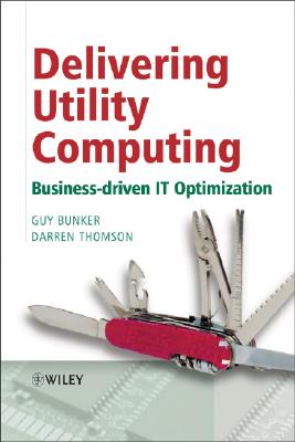 Delivering Utility Computing: Business-driven IT Optimization - Bunker, Guy, and Thomson, Darren