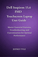 Dell Inspiron 15.6 FHD Touchscreen Laptop User Guide: Master Essential Features, Troubleshooting, and Customization for Optimal Performance
