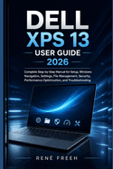 Dell XPS 13 User Guide 2026: Complete Step-by-Step Manual for Setup, Windows Navigation, Settings, File Management, Security, Performance Optimization, and Troubleshooting