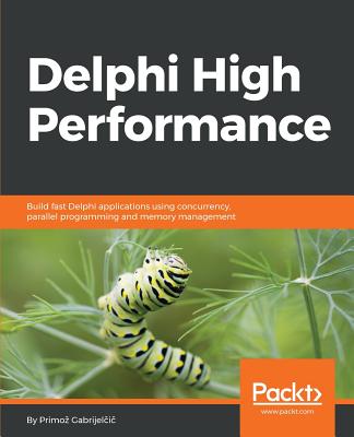 Delphi High Performance: Build fast Delphi applications using concurrency, parallel programming and memory management - Gabrijelcic, Primoz