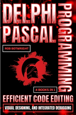 Delphi Pascal Programming: Efficient Code Editing, Visual Designing, And Integrated Debugging - Botwright, Rob