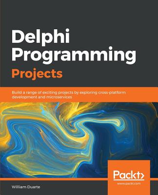 Delphi Programming Projects: Build a range of exciting projects by exploring cross-platform development and microservices - Duarte, William