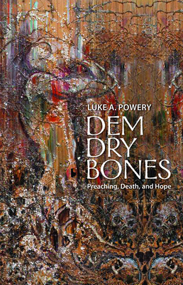 Dem Dry Bones: Preaching, Death, and Hope - Powery, Luke A