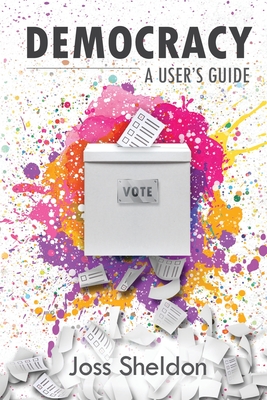 Democracy: A User's Guide - Sheldon, Joss