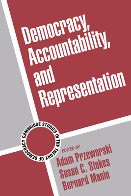 Democracy, Accountability, and Representation - Przeworski, Adam (Editor), and Stokes, Susan C. (Editor), and Manin, Bernard (Editor)