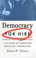 Democracy for Hire: A History of American Political Consulting