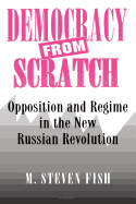 Democracy from Scratch: Opposition and Regime in the New Russian Revolution