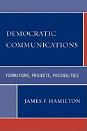Democratic Communications: Formations, Projects, Possibilities