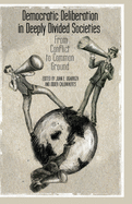 Democratic Deliberation in Deeply Divided Societies: From Conflict to Common Ground