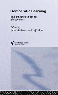 Democratic Learning: The Challenge to School Effectiveness - Macbeath, John (Editor), and Moos, Lejf (Editor)
