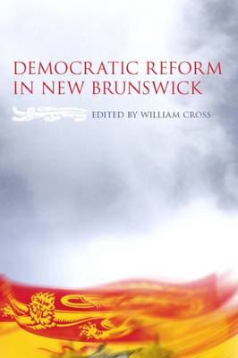 Democratic Reform in New Brunswick - Cross, William (Editor)