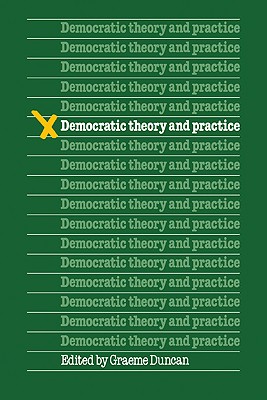 Democratic Theory and Practice - Duncan, Graeme (Editor)