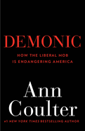 Demonic: How the Liberal Mob Is Endangering America
