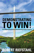 Demonstrating To Win!: The Indispensable Guide for Demonstrating Complex Products
