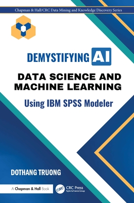 Demystifying AI: Data Science and Machine Learning Using IBM SPSS Modeler - Truong, Dothang