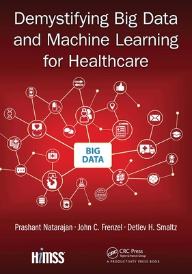 Demystifying Big Data and Machine Learning for Healthcare - Natarajan, Prashant, and Frenzel, John C., and Smaltz, Detlev H.