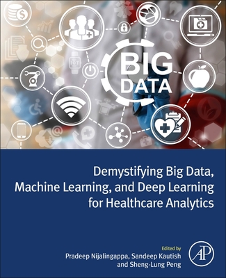 Demystifying Big Data, Machine Learning, and Deep Learning for Healthcare Analytics - N, Pradeep (Editor), and Kautish, Sandeep (Editor), and Peng, Sheng-Lung (Editor)