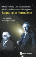 Demystifying Classical Particles, Fields, And Relativity Through The Lagrangian Formalism