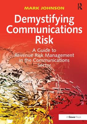 Demystifying Communications Risk: A Guide to Revenue Risk Management in the Communications Sector - Johnson, Mark