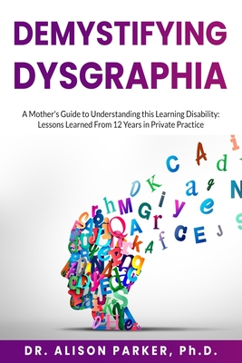 DeMystifying Dysgraphia - Parker, Alison