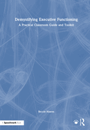 Demystifying Executive Functioning: A Practical Classroom Guide and Toolkit