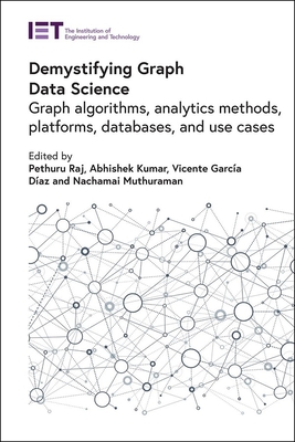 Demystifying Graph Data Science: Graph algorithms, analytics methods, platforms, databases, and use cases - Raj, Pethuru (Editor), and Kumar, Abhishek (Editor), and Garc�a D�az, Vicente (Editor)