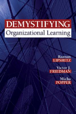 Demystifying Organizational Learning - Lipshitz, Raanan, and Friedman, Victor J, and Popper, Micha