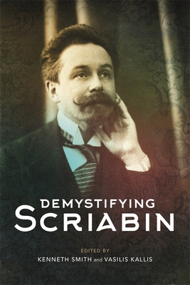 Demystifying Scriabin - Kallis, Vasilis (Contributions by), and Smith, Kenneth (Contributions by), and Morrison, Simon (Contributions by)