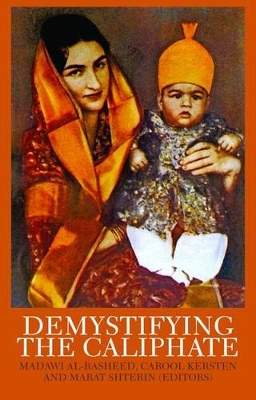 Demystifying the Caliphate: Historical Memory and Contemporary Contexts - Al-Rasheed, Madawi (Editor), and Kersten, Carool, Dr. (Editor), and Shterin, Marat (Editor)