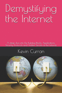 Demystifying the Internet: A deep dive into the Building Blocks, Applications, Security, Protocols and Hidden Secrets of the Internet