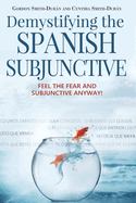 Demystifying the Spanish Subjunctive: Feel the Fear and 'Subjunctive' Anyway!