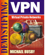 Demystifying Virtual Private Networks (Op) - Busby, Michael, and Schatt, Stan, and Busby, Mike