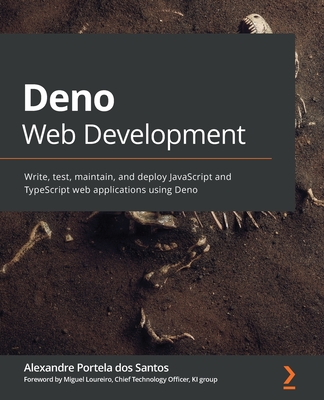 Deno Web Development: Write, test, maintain, and deploy JavaScript and TypeScript web applications using Deno - Santos, Alexandre Portela dos