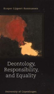 Deontology, Responsibility, and Equality - Lippert-Rasmussen, Kasper
