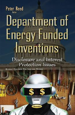 Department of Energy Funded Inventions: Disclosure & Interest Protection Issues - Reed, Peter (Editor)