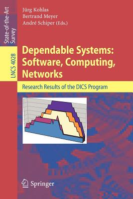 Dependable Systems: Software, Computing, Networks: Research Results of the Dics Program - Kohlas, Juerg (Editor), and Meyer, Bertrand (Editor), and Schiper, Andr� (Editor)