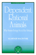 Dependent Rational Animals: Why Human Beings Need the Virtues